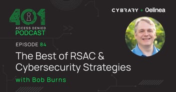 Delinea | 401 Access Denied Podcast | Episode 84 | The Best of RSAC & Cybersecurity Strategies with Bob Burns