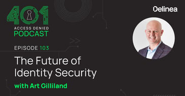 Delinea | 401 Access Denied Podcast | Ep 103 | The Future of Identity Security with Art Gilliland