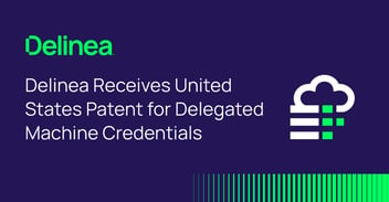 Delinea Receives US Patent for Delegated Machine Credentials