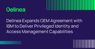 Delinea Expands OEM Agreement with IBM to Deliver Privileged Identity and Access Management Capabilities