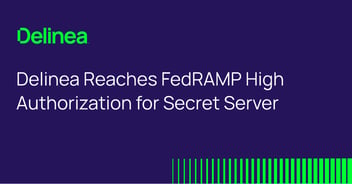 Delinea Achieves FedRAMP High Authorization for Secret Server