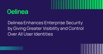 Delinea Enhances Enterprise Security by Giving Greater Visibility and Control Over All User Identities