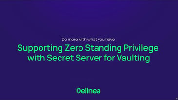 Supporting Zero Standing privilege with Secret Server for Vaulting