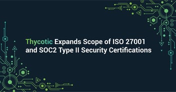 Thycotic Expands Scope of ISO 27001 and SOC2 Type II Security Certifications