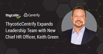 ThycoticCentrify Expands Leadership Team with New Chief HR Officer, Keith Green