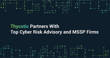 Thycotic Creating Working Relationships With Top Cyber Risk Advisory and MSSP Firms