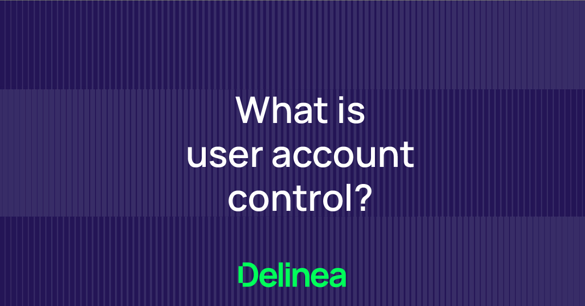 What is User Account Control (UAC)? Delinea