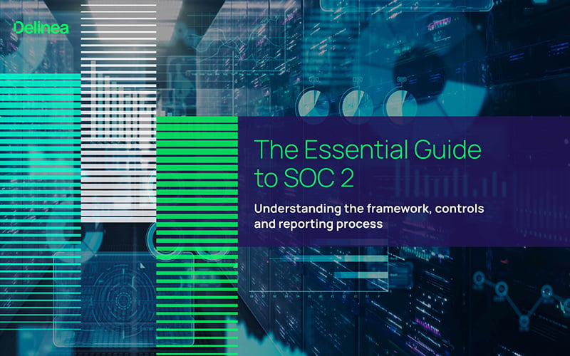 The Essential Guide to SOC 2: Understanding the framework, controls and reporting process