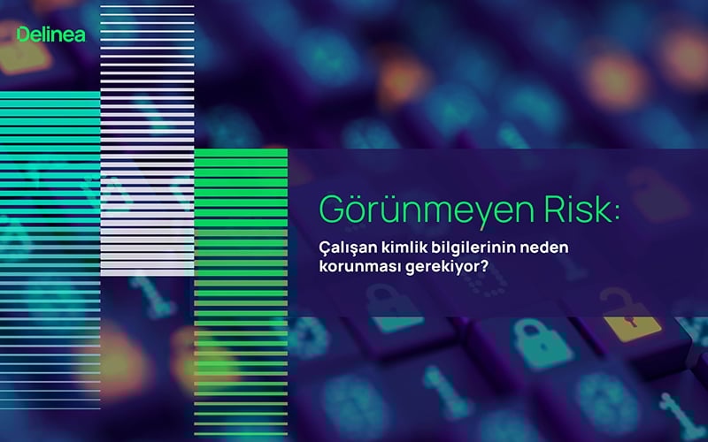 Görünmeyen Risk: Çalışan kimlik bilgilerinin neden korunması gerekiyor